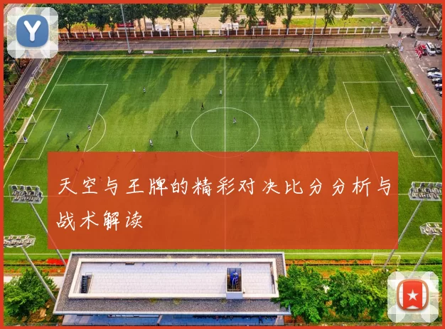 天空与王牌的精彩对决比分分析与战术解读